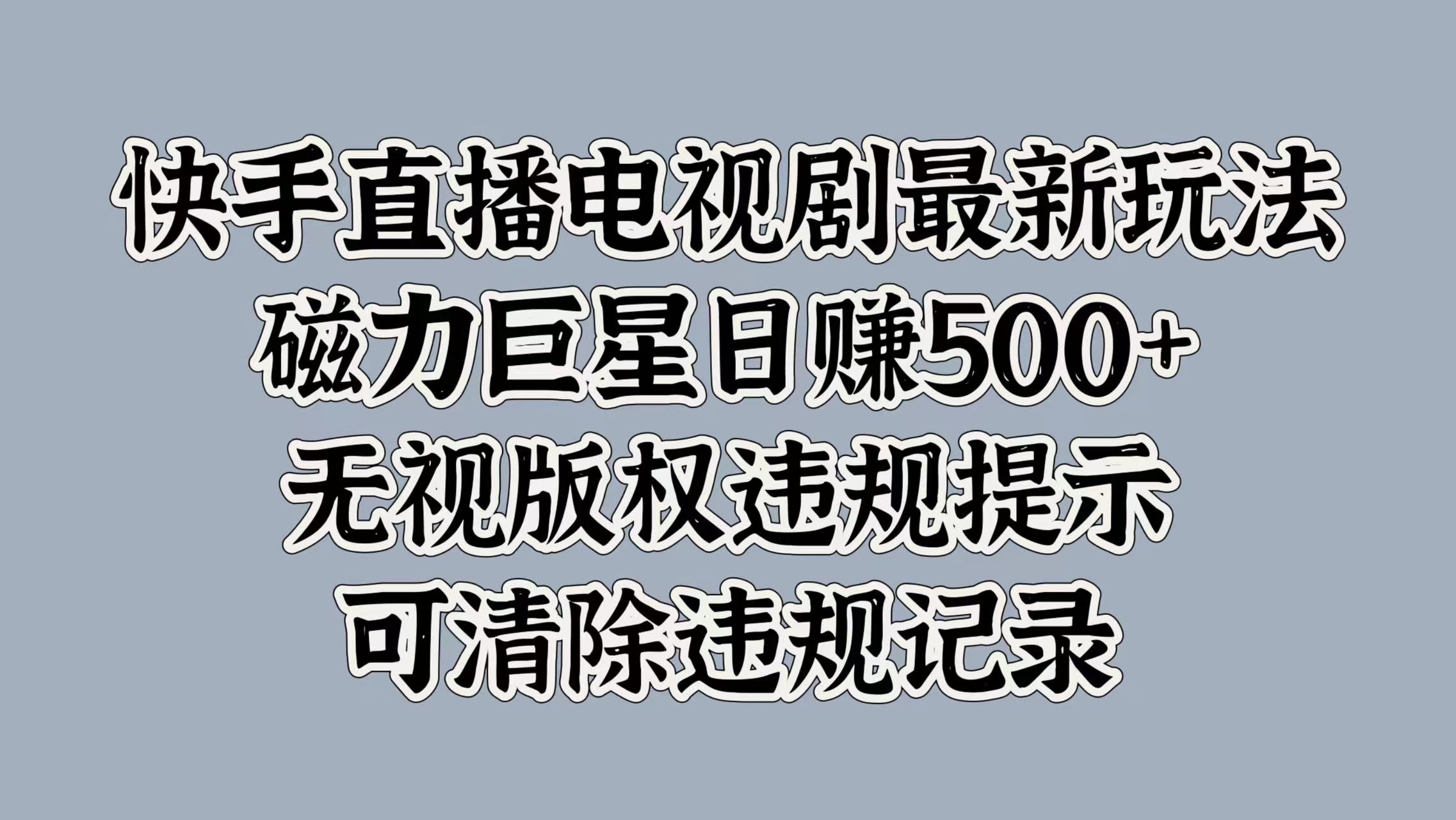 快手直播电视剧最新玩法，磁力巨星日赚500+，无视版权违规提示，可清除违规记录-享创网