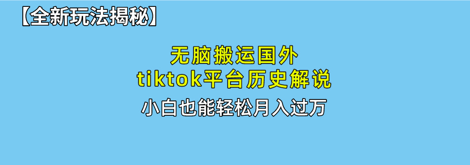 【全新玩法揭秘】无脑搬运国外tiktok历史解说，月入过万绝不是梦-享创网