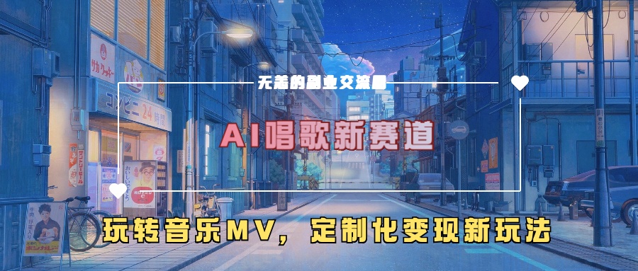 AI唱歌新赛道，玩转音乐mv，定制化变现新玩法！-享创网