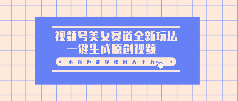 视频号美女赛道全新玩法，一键生成原创视频，小白也能轻松月入上万-享创网