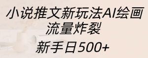 小说推文新玩法AI绘画,流量炸裂,新手日入500+-享创网