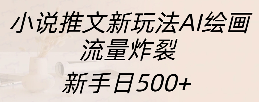 小说推文新玩法AI绘画，流量炸裂，新手日入500+-享创网