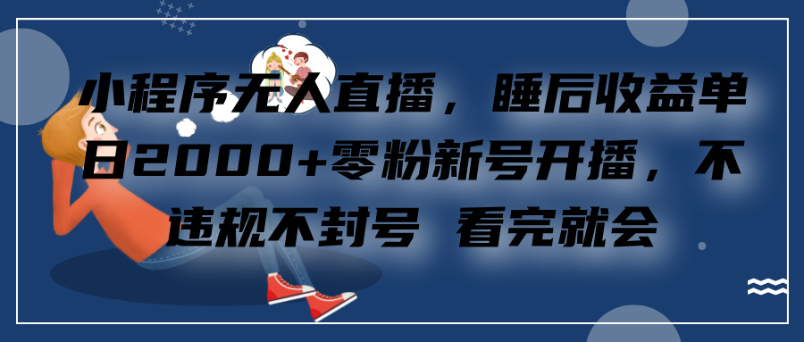 小程序无人直播，零粉新号开播，不违规不封号 看完就会+睡后收益单日2000-享创网