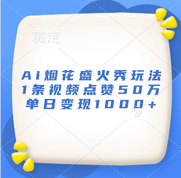 最新Ai烟花盛火秀玩法，1条视频点赞50万，单日变现1000+-享创网
