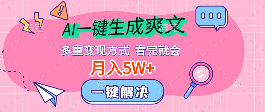 AI一键生成爽文，月入5w+，多种变现方式，看完就会-享创网