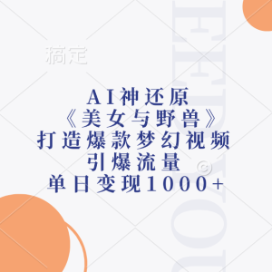 AI神还原《美女与野兽》，打造爆款梦幻视频，引爆流量，单日变现1000+-享创网