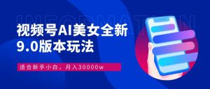 视频号AI美女全新玩法9.0 小白轻松上手 月入30000＋-享创网