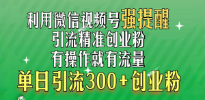 利用微信视频号“强提醒”功能，引流精准创业粉，有操作就有流量，单日引流300+创业粉-享创网