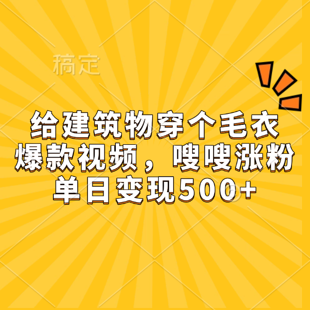 给建筑物穿个毛衣，爆款视频，嗖嗖涨粉，单日变现500+-享创网