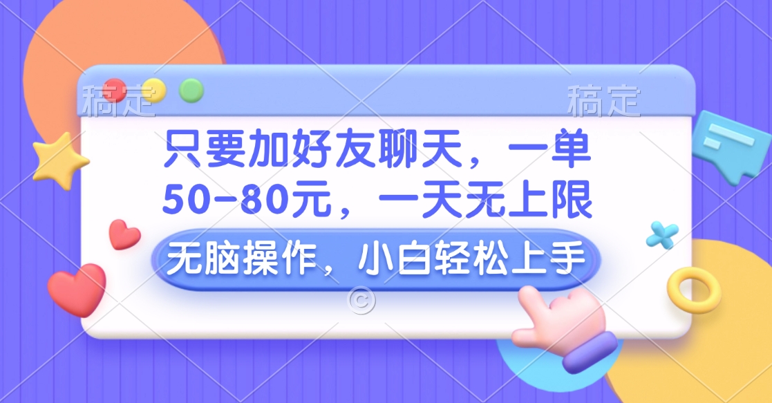 只要加好友聊天，一单50-80元，一天无上限，能做多少看你懒不懒，无脑操作-享创网