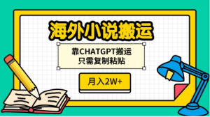 海外小说搬运，靠CHATGPT搬运，只需复制粘贴，月入2W+-享创网