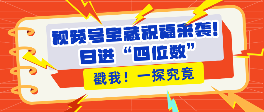 视频号宝藏祝福来袭！粉丝无忧扩张，带货效能翻倍，日进“四位数” 近在咫尺-享创网