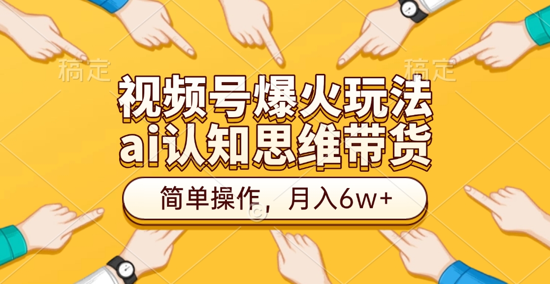 视频号爆火玩法，ai认知思维带货、简单操作，月入6w+-享创网